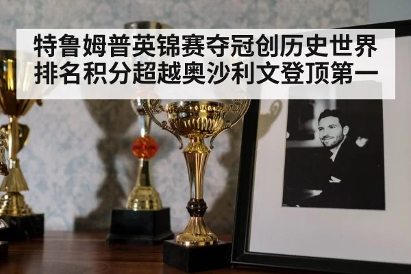 特鲁姆普英锦赛夺冠创历史世界排名积分超越奥沙利文登顶第一